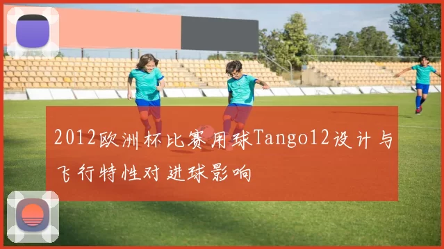 2012欧洲杯比赛用球Tango12设计与飞行特性对进球影响