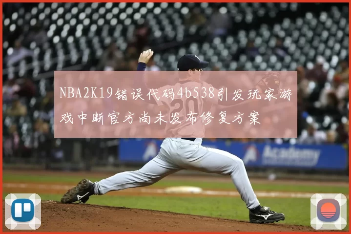 NBA2K19错误代码4b538引发玩家游戏中断官方尚未发布修复方案