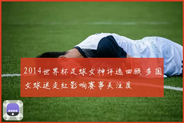 2014世界杯足球女神评选回顾 多国女球迷走红影响赛事关注度