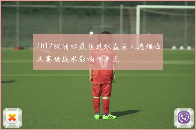 2012欧洲杯最佳进球盘点入选理由及赛场战术影响与看点