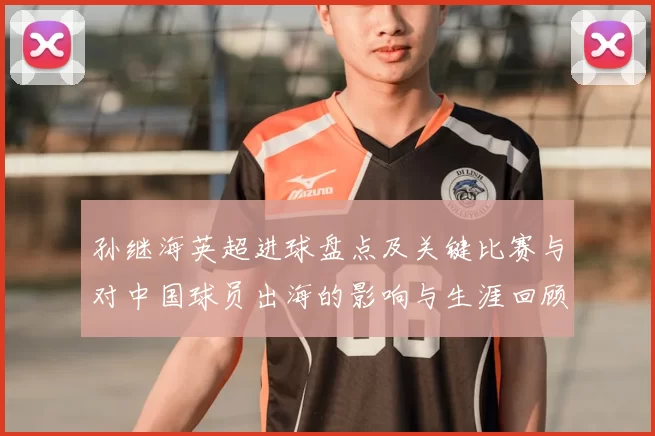 孙继海英超进球盘点及关键比赛与对中国球员出海的影响与生涯回顾