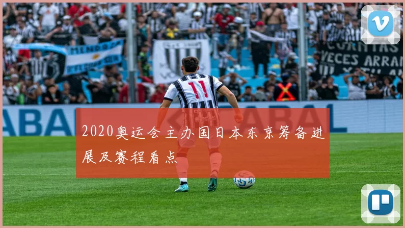 2020奥运会主办国日本东京筹备进展及赛程看点