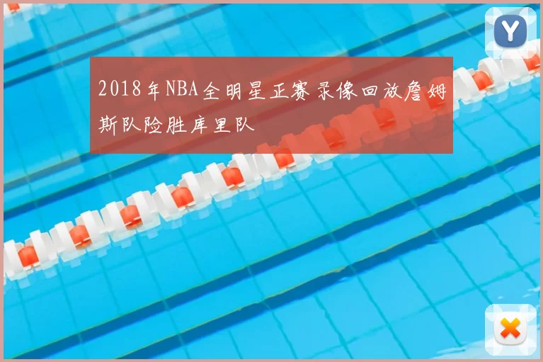 2018年NBA全明星正赛录像回放詹姆斯队险胜库里队