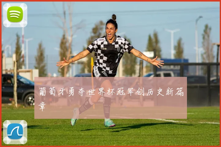 葡萄牙勇夺世界杯冠军创历史新篇章
