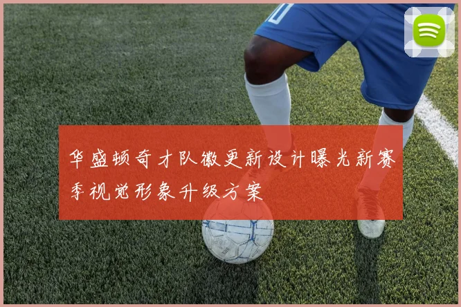 华盛顿奇才队徽更新设计曝光新赛季视觉形象升级方案