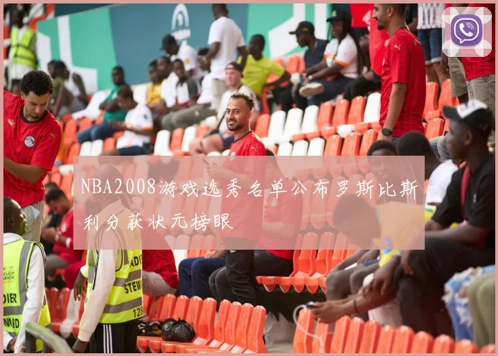 NBA2008游戏选秀名单公布罗斯比斯利分获状元榜眼