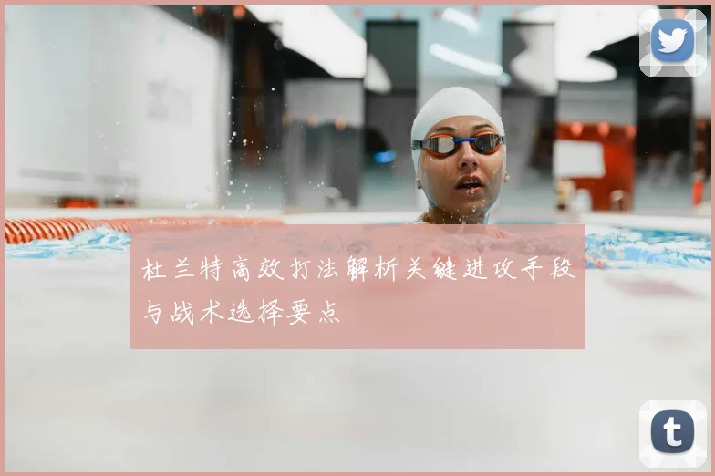 杜兰特高效打法解析关键进攻手段与战术选择要点